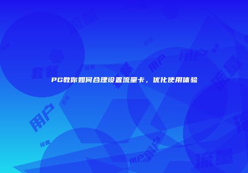 PG教你如何合理设置流量卡，优化使用体验