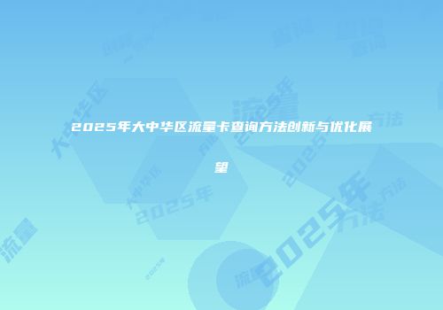 2025年大中华区流量卡查询方法创新与优化展望