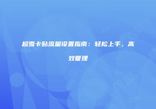 超雪卡贴流量设置指南：轻松上手，高效管理