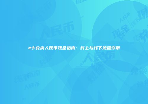 e卡兑换人民币现金指南：线上与线下流程详解