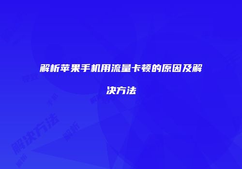 解析苹果手机用流量卡顿的原因及解决方法