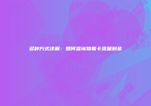 多种方式详解：如何查询物联卡流量剩余