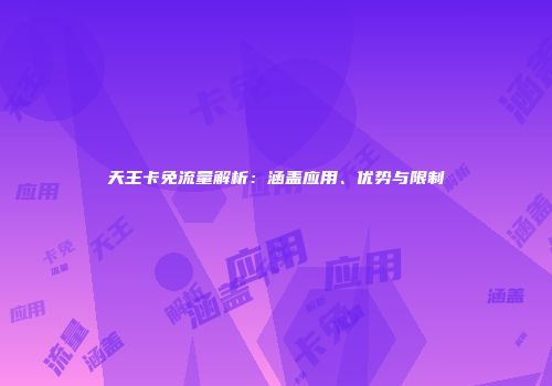 天王卡免流量解析：涵盖应用、优势与限制