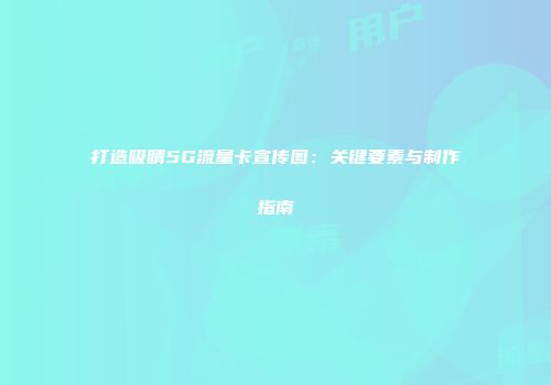 打造吸睛5G流量卡宣传图：关键要素与制作指南
