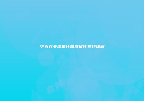 华为双卡流量计算与优化技巧详解