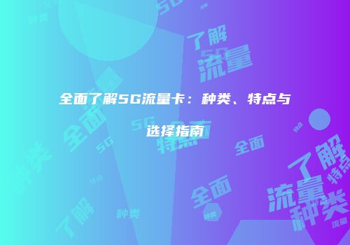 全面了解5G流量卡：种类、特点与选择指南