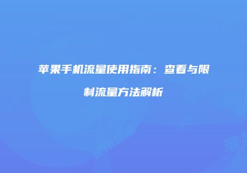 苹果手机流量使用指南：查看与限制流量方法解析