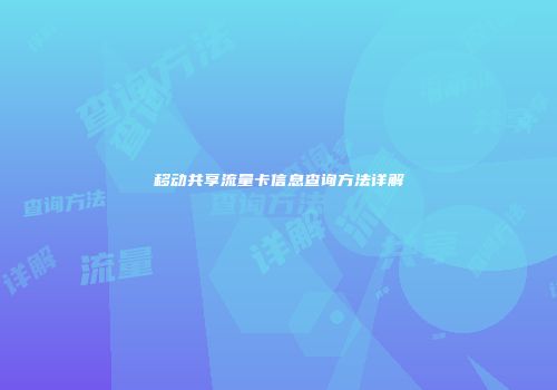 移动共享流量卡信息查询方法详解