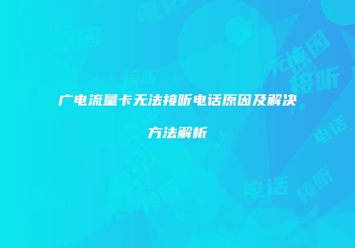 广电流量卡无法接听电话原因及解决方法解析