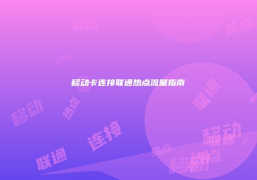 移动卡连接联通热点流量指南
