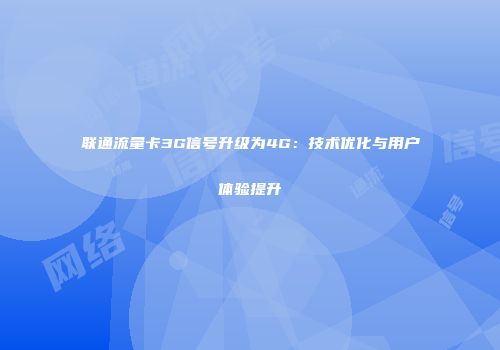 联通流量卡3G信号升级为4G：技术优化与用户体验提升