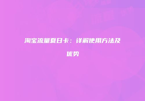 淘宝流量夏日卡：详解使用方法及优势