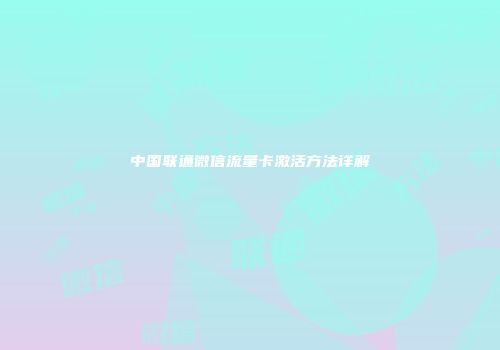 中国联通微信流量卡激活方法详解