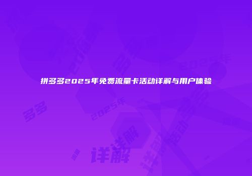 拼多多2025年免费流量卡活动详解与用户体验