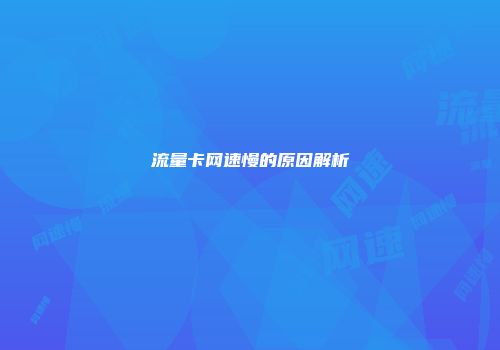 流量卡网速慢的原因解析