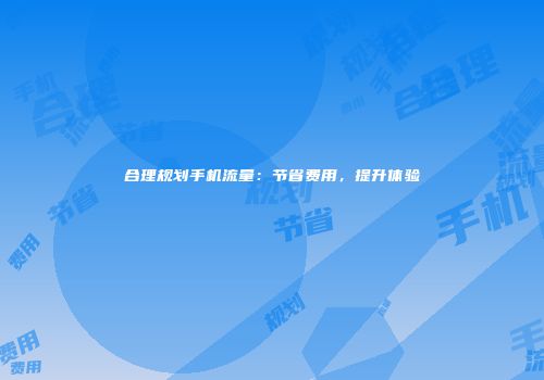 合理规划手机流量：节省费用，提升体验