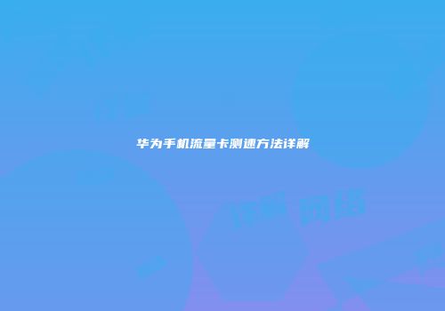 华为手机流量卡测速方法详解