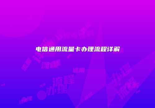 电信通用流量卡办理流程详解