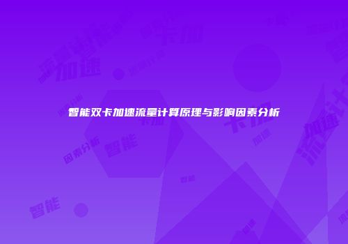 智能双卡加速流量计算原理与影响因素分析