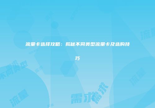 流量卡选择攻略：揭秘不同类型流量卡及选购技巧