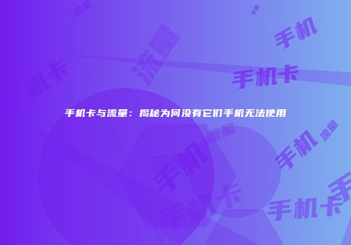 手机卡与流量：揭秘为何没有它们手机无法使用