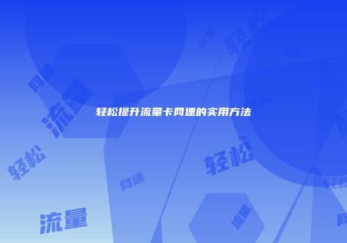 轻松提升流量卡网速的实用方法