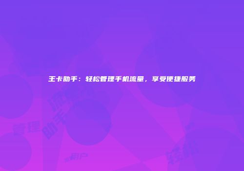 王卡助手：轻松管理手机流量，享受便捷服务