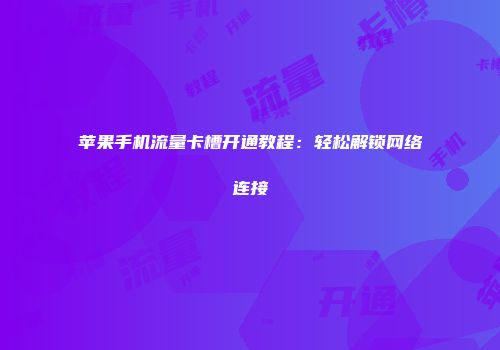 苹果手机流量卡槽开通教程：轻松解锁网络连接