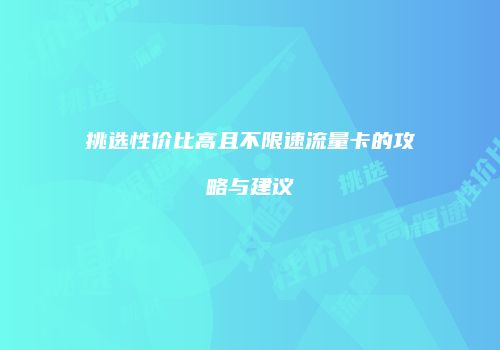 挑选性价比高且不限速流量卡的攻略与建议