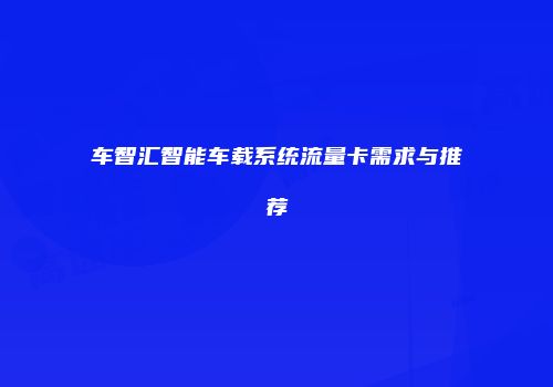 车智汇智能车载系统流量卡需求与推荐