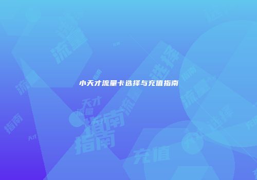 小天才流量卡选择与充值指南