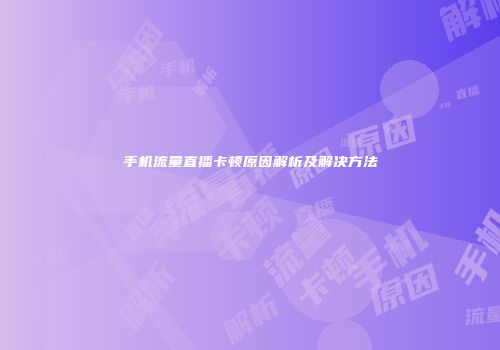 手机流量直播卡顿原因解析及解决方法