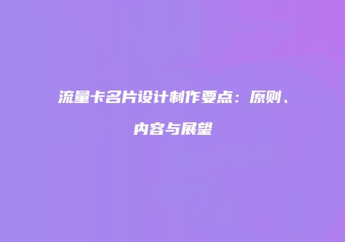 流量卡名片设计制作要点：原则、内容与展望