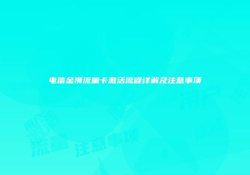 电信金狮流量卡激活流程详解及注意事项