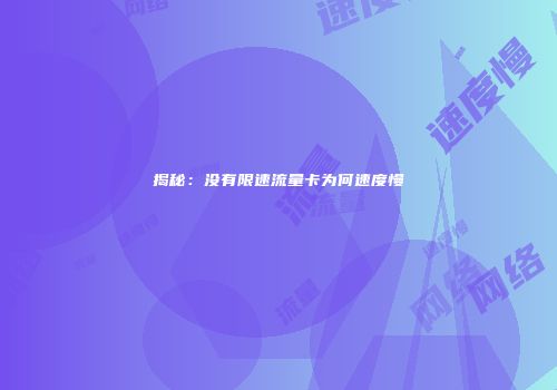 揭秘：没有限速流量卡为何速度慢