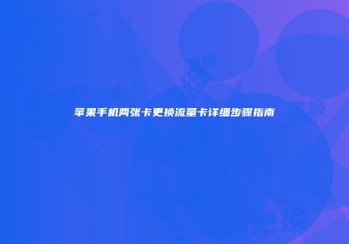 苹果手机两张卡更换流量卡详细步骤指南