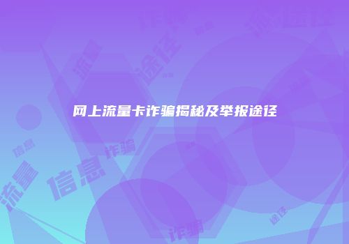 网上流量卡诈骗揭秘及举报途径