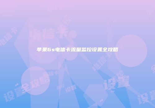 苹果6s电信卡流量监控设置全攻略