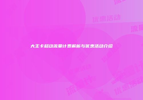 大王卡移动流量计费解析与优惠活动介绍