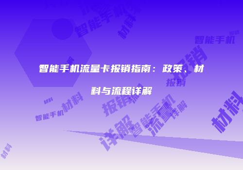 智能手机流量卡报销指南：政策、材料与流程详解
