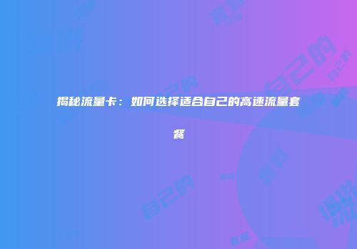 揭秘流量卡：如何选择适合自己的高速流量套餐