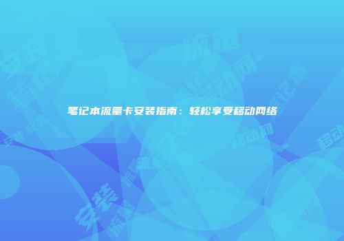 笔记本流量卡安装指南：轻松享受移动网络