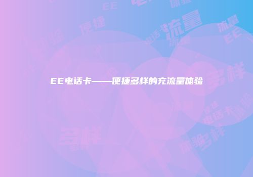 EE电话卡——便捷多样的充流量体验
