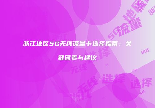 浙江地区5G无线流量卡选择指南：关键因素与建议