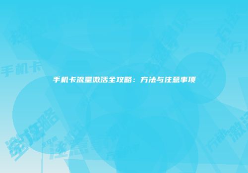手机卡流量激活全攻略：方法与注意事项