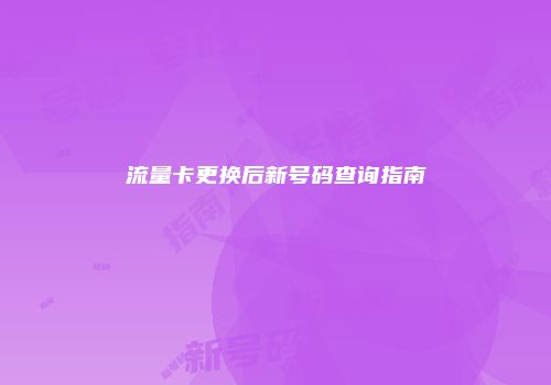 流量卡更换后新号码查询指南