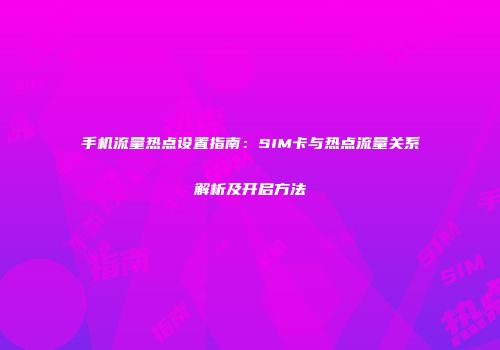 手机流量热点设置指南：SIM卡与热点流量关系解析及开启方法