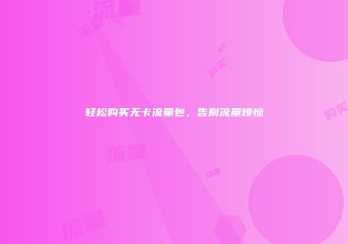 轻松购买无卡流量包，告别流量烦恼
