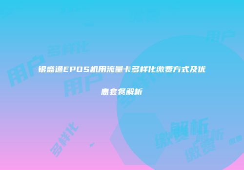 银盛通EPOS机用流量卡多样化缴费方式及优惠套餐解析