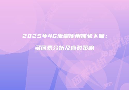 2025年4G流量使用体验下降：多因素分析及应对策略